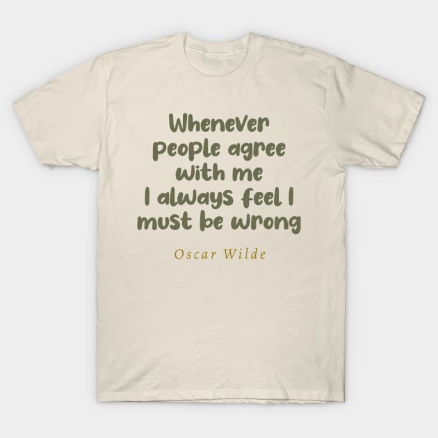 Whenever People Agree With Me I Always Feel I Must Be Wrong Oscar Wilde Quote T-Shirt by tiokvadrat